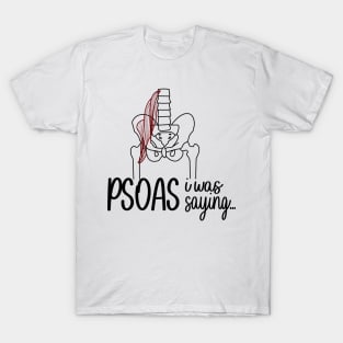 Psoas I Was Saying T-Shirt